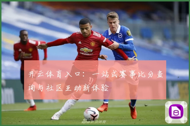 开云体育入口:一站式赛事比分查询与社区互动新体验