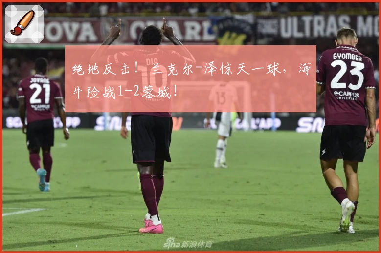 绝地反击！兰克尔-泽惊天一球，海牛险战1-2蓉城！