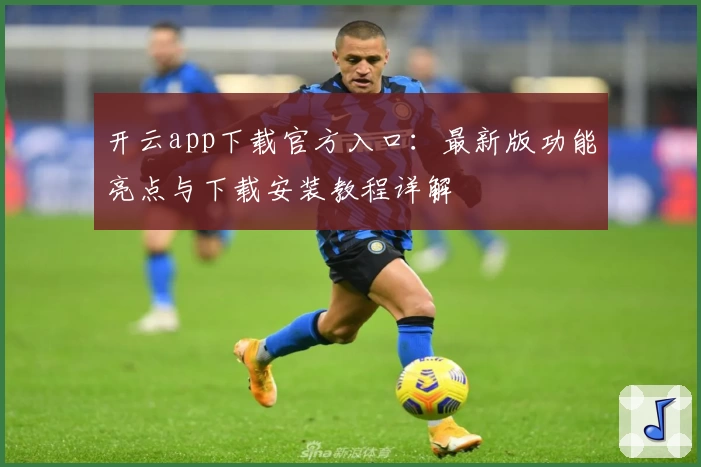 开云app下载官方入口：最新版功能亮点与下载安装教程详解