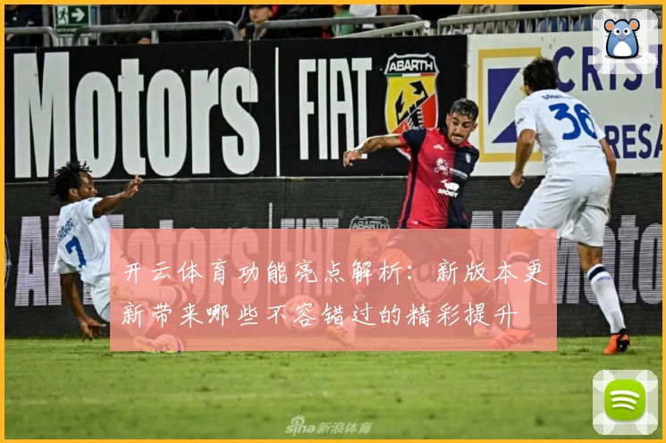 开云体育功能亮点解析：新版本更新带来哪些不容错过的精彩提升