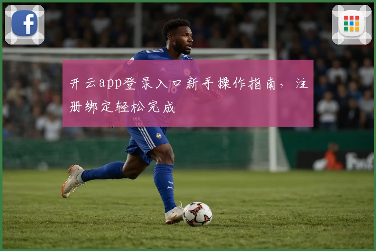 开云app登录入口新手操作指南，注册绑定轻松完成