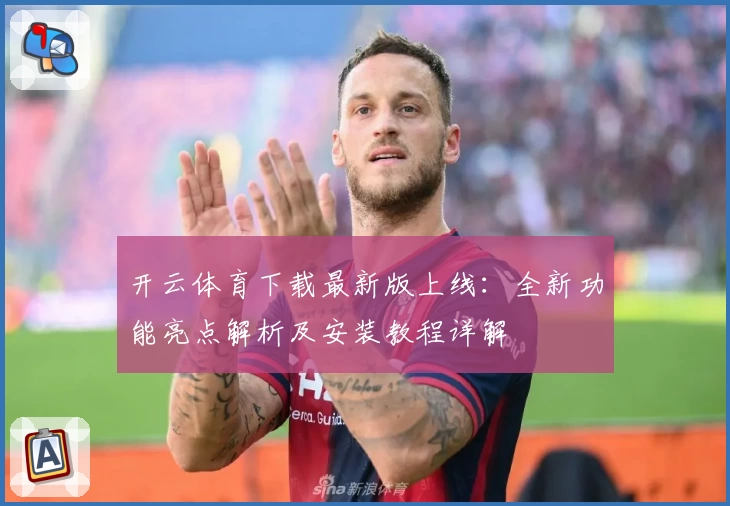 开云体育下载最新版上线：全新功能亮点解析及安装教程详解