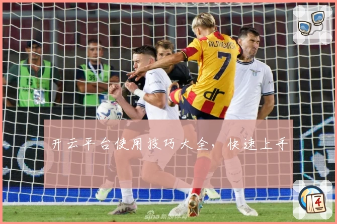 开云平台使用技巧大全,快速上手