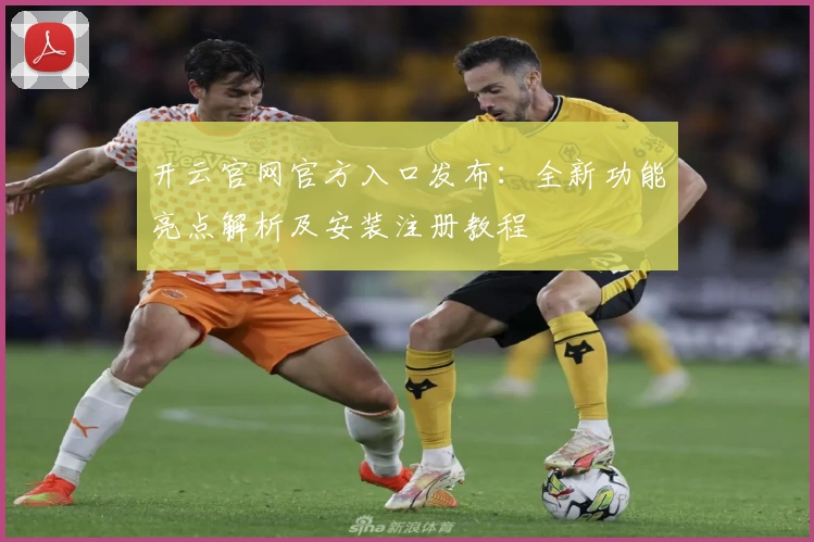 开云官网官方入口发布：全新功能亮点解析及安装注册教程