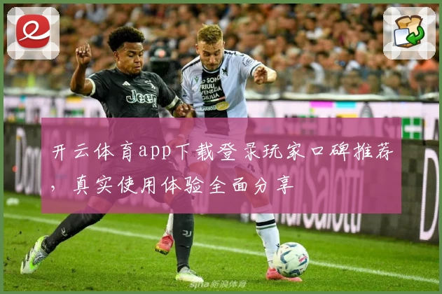 开云体育app下载登录玩家口碑推荐，真实使用体验全面分享