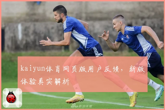 kaiyun体育网页版用户反馈，新版体验真实解析