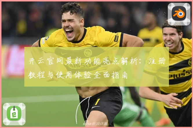 开云官网最新功能亮点解析:注册教程与使用体验全面指南