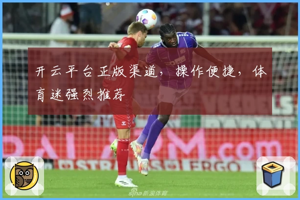 开云平台正版渠道，操作便捷，体育迷强烈推荐
