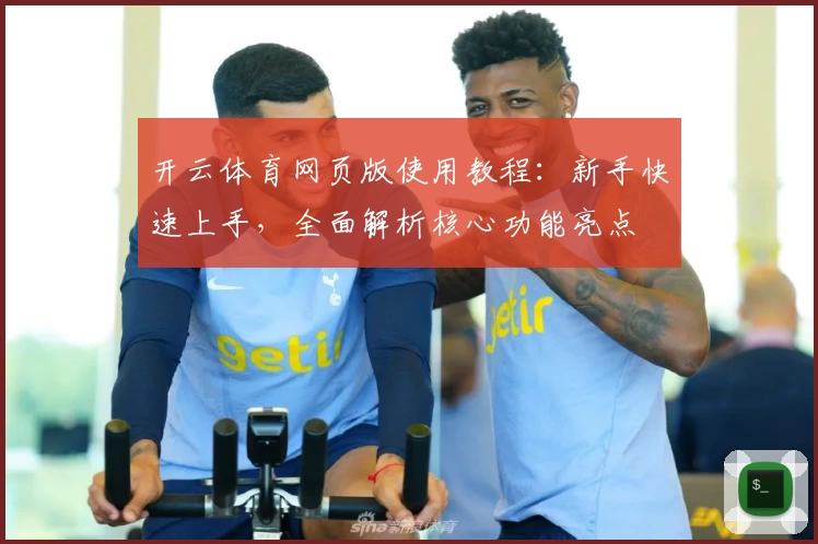开云体育网页版使用教程：新手快速上手，全面解析核心功能亮点